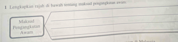 Lengkapkan rajah di bawah tentang maksud pengangkutan awam._ 
Maksud 
_ 
_ 
_ 
_ 
Pengangkutan 
Awam