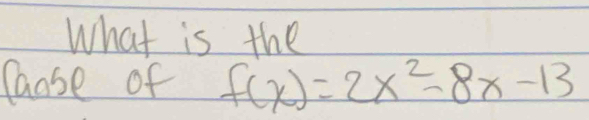 What is the 
Caose of f(x)=2x^2-8x-13