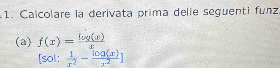 Calcolare la derivata prima delle seguenti funz
(a) f(x)= log (x)/x 
[sol:  1/x^2 - log (x)/x^2 ]