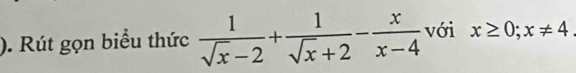 ). Rút gọn biểu thức  1/sqrt(x)-2 + 1/sqrt(x)+2 - x/x-4  với x≥ 0;x!= 4