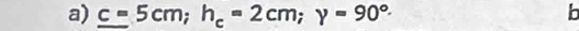 _ c=5cm; h_c=2cm; y=90°. b