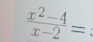  (x^2-4)/x-2 =