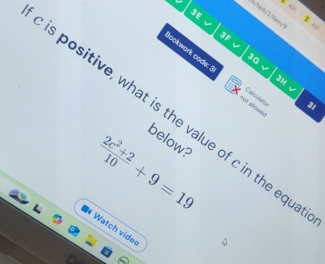 3E 
b/task/3/item/ 
B $ ASl 
3F 
3G 
lookwork code: not allower 
3H 
Calculato 
31 
is positive, what is the value of c in the equ 
below?
 (2c^2+2)/10 +9=19
Watch vide