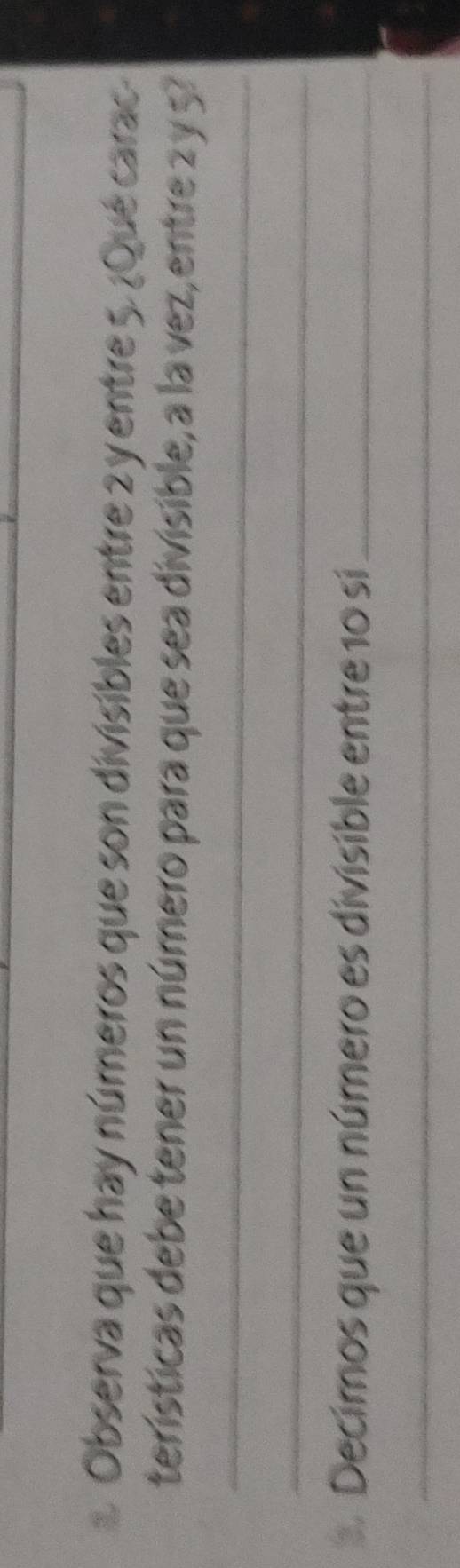 χ Observa que hay números que son divisibles entre 2 y entre 5. ¿Qué carac 
_ 
terísticas debe tener un número para que sea divisible, a la vez, entre 2 y 5? 
_ 
Decimos que un número es divisible entre 10 si_ 
_