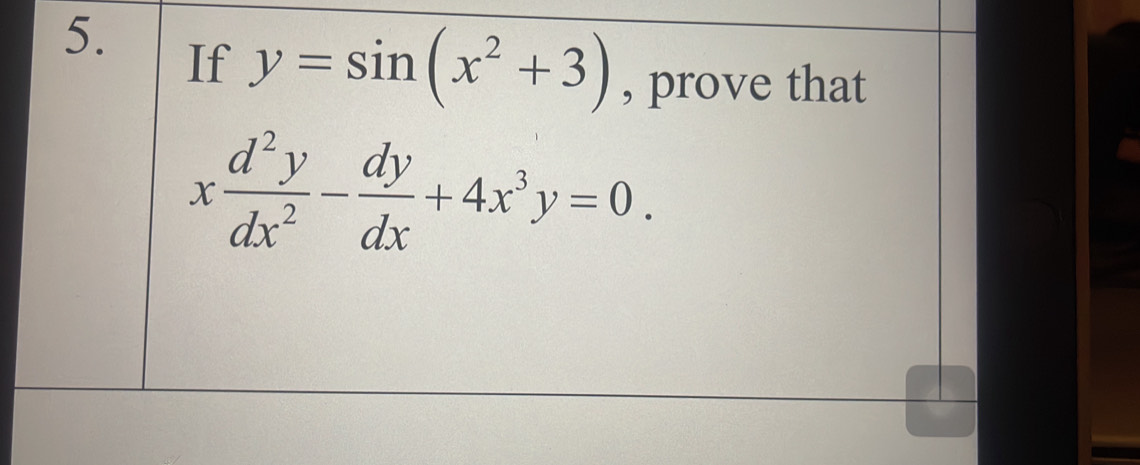 If y=sin (x^2+3) , prove that
x d^2y/dx^2 - dy/dx +4x^3y=0.