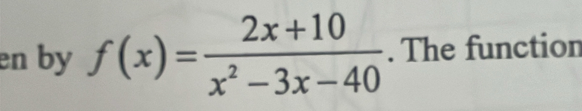 en by f(x)= (2x+10)/x^2-3x-40 . The function