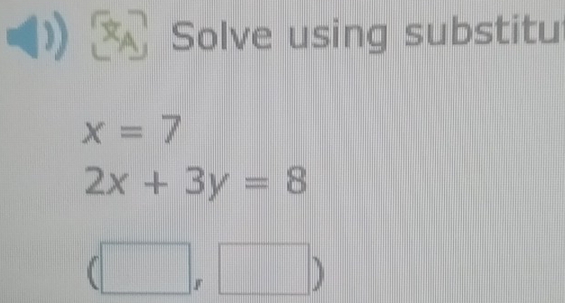 )) Solve using substitu
x=7
2x+3y=8
F □ )