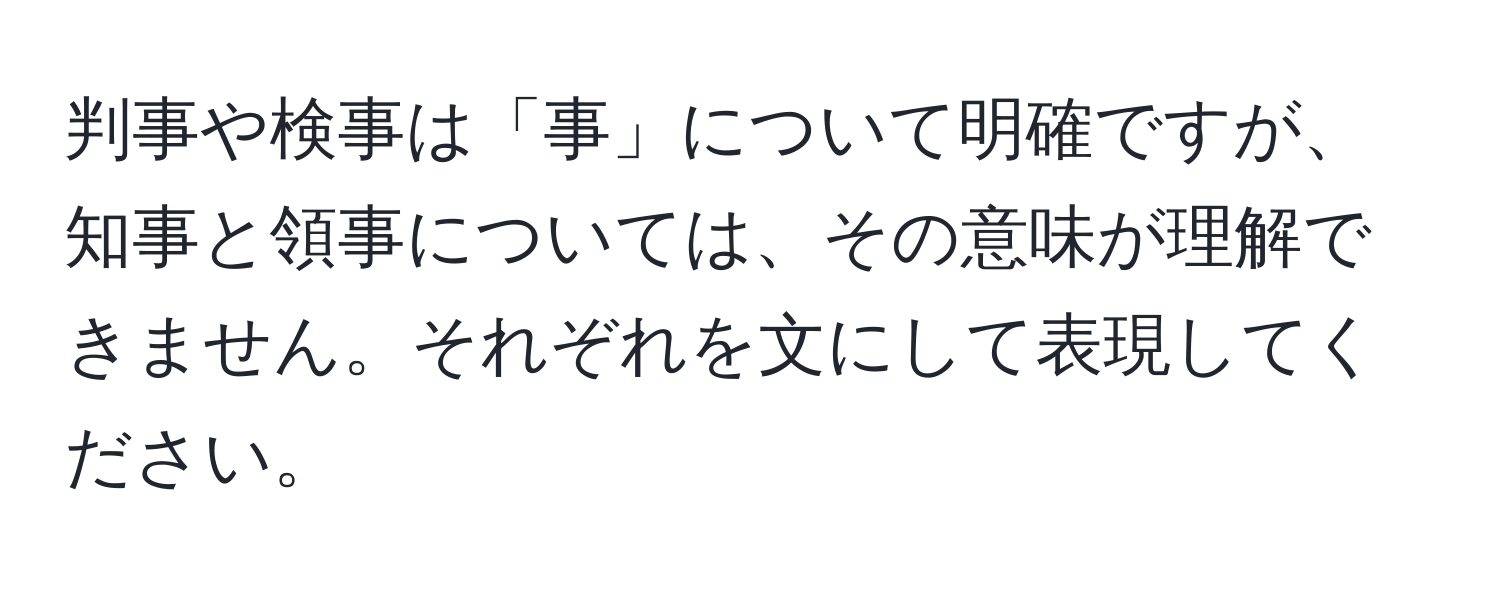 判事や検事は「事」について明確ですが、知事と領事については、その意味が理解できません。それぞれを文にして表現してください。