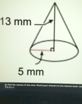 13 mm
314 fine 1 Q. Find the volume of the cone. Round your answers to the nearest tenth. Us