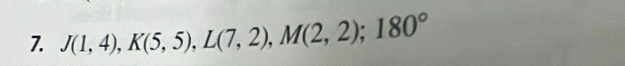 J(1,4), K(5,5), L(7,2), M(2,2); 180°