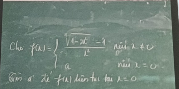 Cho f(x)=beginarrayl  (sqrt(1-x)-1)/x  aendarray. nài 2!= c
ned x=0
Cam a dè fuì hān fuo hi x=0