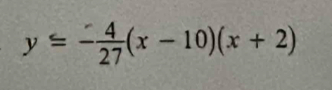 y=- 4/27 (x-10)(x+2)