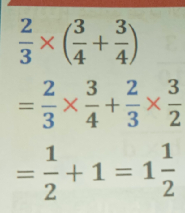  2/3 * ( 3/4 + 3/4 )
= 2/3 *  3/4 + 2/3 *  3/2 
= 1/2 +1=1 1/2 