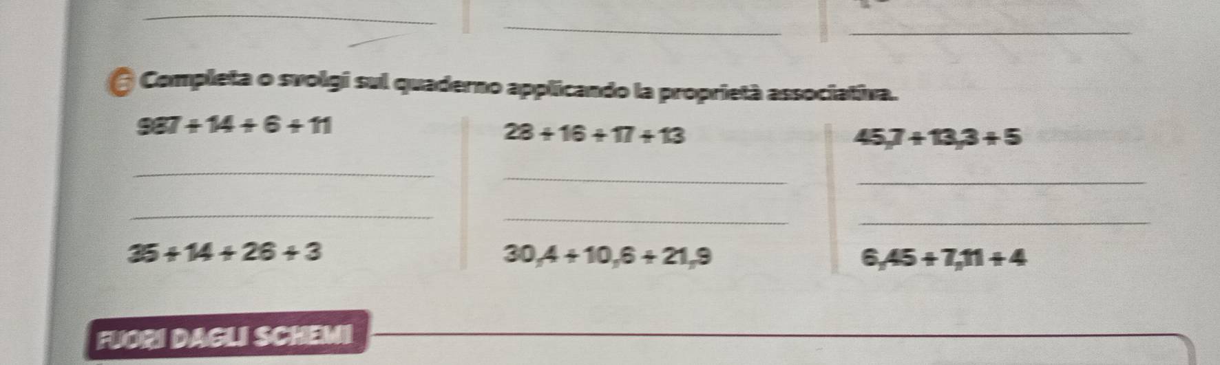 Completa o svolgi sul quaderno applicando la proprietà associativa.
FUORI DAGLI SCHEMI