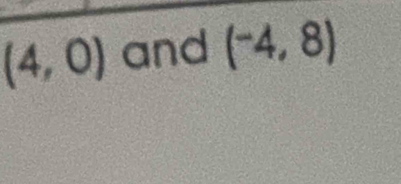 (4,0) and (^-4,8)