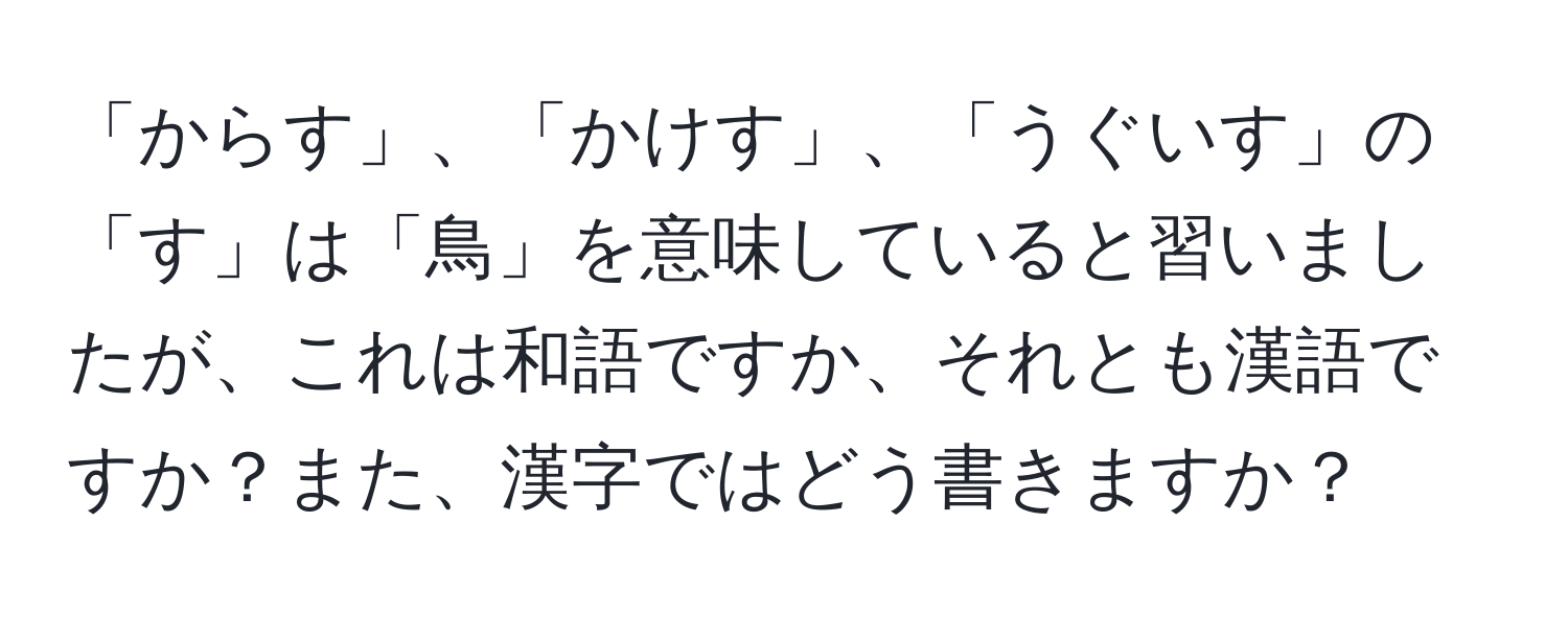 「からす」、「かけす」、「うぐいす」の「す」は「鳥」を意味していると習いましたが、これは和語ですか、それとも漢語ですか？また、漢字ではどう書きますか？