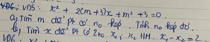 vn5:x^2+2(m+3)x+m^2+3=0. 
a, tim m de' pt co' no Rep. Tihk no kep do. 
(e, Tim. xc de' pt Cd Zno x_1· x_2+1M· x_1-x_2=2