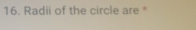 Radii of the circle are *