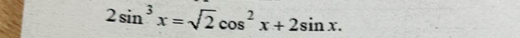 2sin^3x=sqrt(2)cos^2x+2sin x.