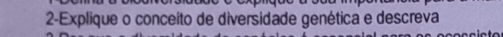 2-Explique o conceito de diversidade genética e descreva