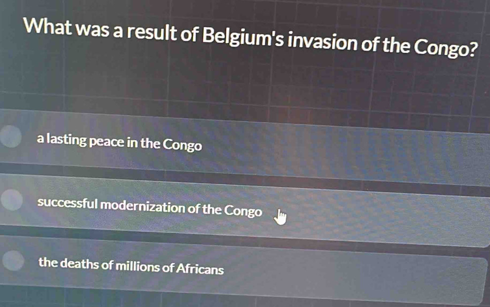 What was a result of Belgium's invasion of the Congo?
a lasting peace in the Congo
successful modernization of the Congo
the deaths of millions of Africans