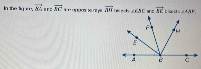 In the figure, vector BA and vector BC are opposite rays. vector BH bisects ∠ EBC and vector BE bisects ∠ ABF.