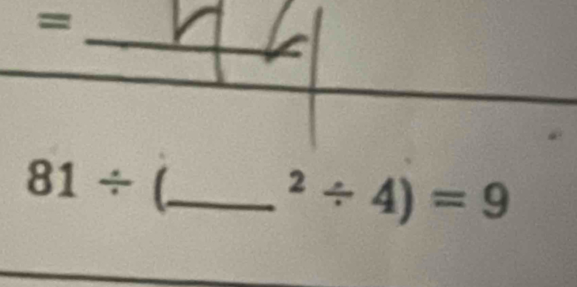 = 
_
81/ ( _^2/ 4)=9