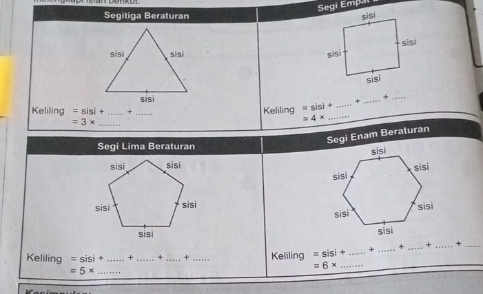 Segi Empal 
Segitiga Beraturan 

_ 
_+ 
Keliling =sisi+ _+_ 
Keliling =sisi+ _ + 
=3* _ 
=4* _ 
Segi Enam Beraturan 
Segi Lima Beraturan 

Keliling =sisi+...+ _ _  + _ + _  Keliling =sisi+ _+ _+ _+ _+_ 
=5* _ 
_ =6*