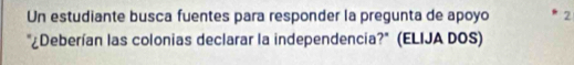 Un estudiante busca fuentes para responder la pregunta de apoyo 2 
"¿Deberían las colonias declarar la independencia?" (ELIJA DOS)