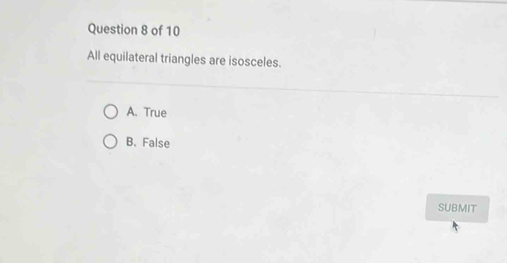 All equilateral triangles are isosceles.
A.True
B. False
SUBMIT