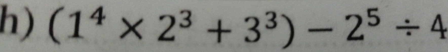 (1^4* 2^3+3^3)-2^5/ 4