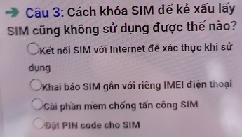 Cách khóa SIM để kẻ xấu lấy
SIM cũng không sử dụng được thế nào?
Kết nối SIM với Internet để xác thực khi sử
dụng
Khai báo SIM gần với riêng IMEI điện thoại
Cài phần mềm chống tấn công SIM
ặt PIN code cho SIM