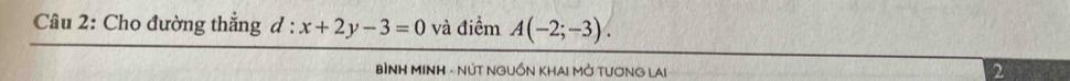 Cho đường thẳng d:x+2y-3=0 và điểm A(-2;-3). 
BÌNH MINH - NÚT NGUỒN KHAI MỚ TƯƠNG LAI 2