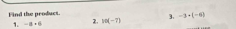 Find the product. 
3. -3· (-6)
2. 
1. -8· 6 10(-7)