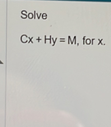 Solve
Cx+Hy=M , for x.