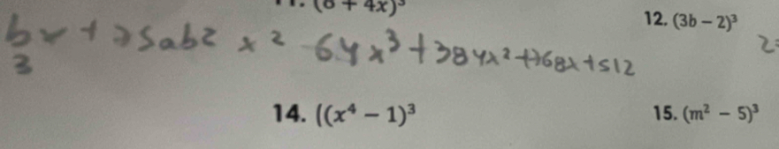 4x)^3
12. (3b-2)^3
14. ((x^4-1)^3 15. (m^2-5)^3