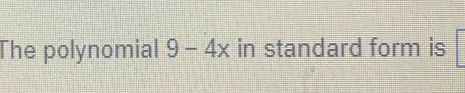 The polynomial 9-4x in standard form is