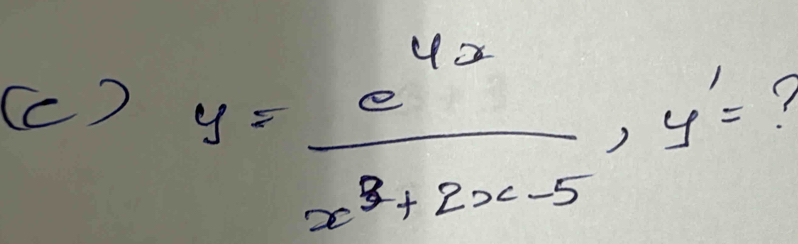 (c ) y= e^(4x)/x^3+2x-5 , y'=