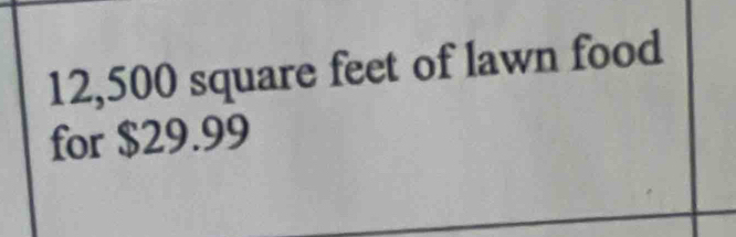 12,500 square feet of lawn food 
for $29.99