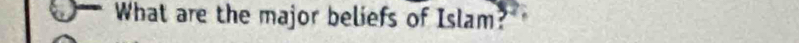 What are the major beliefs of Islam?