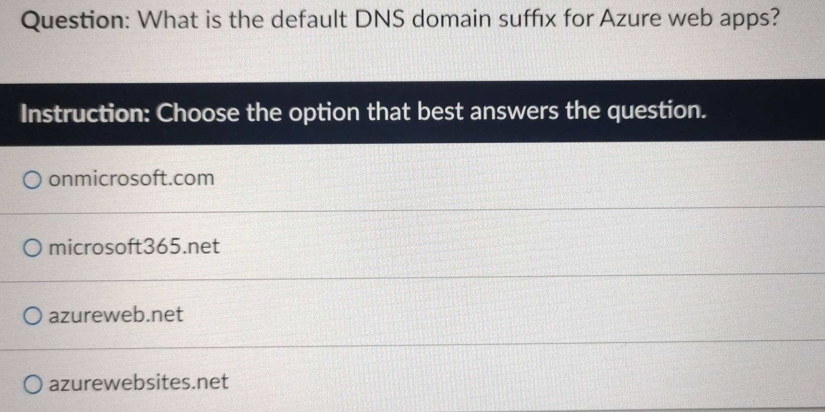 What is the default DNS domain suffıx for Azure web apps?
Instruction: Choose the option that best answers the question.
onmicrosoft.com
microsoft365.net
azureweb.net
azurewebsites.net