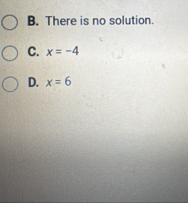 B. There is no solution.
C. x=-4
D. x=6