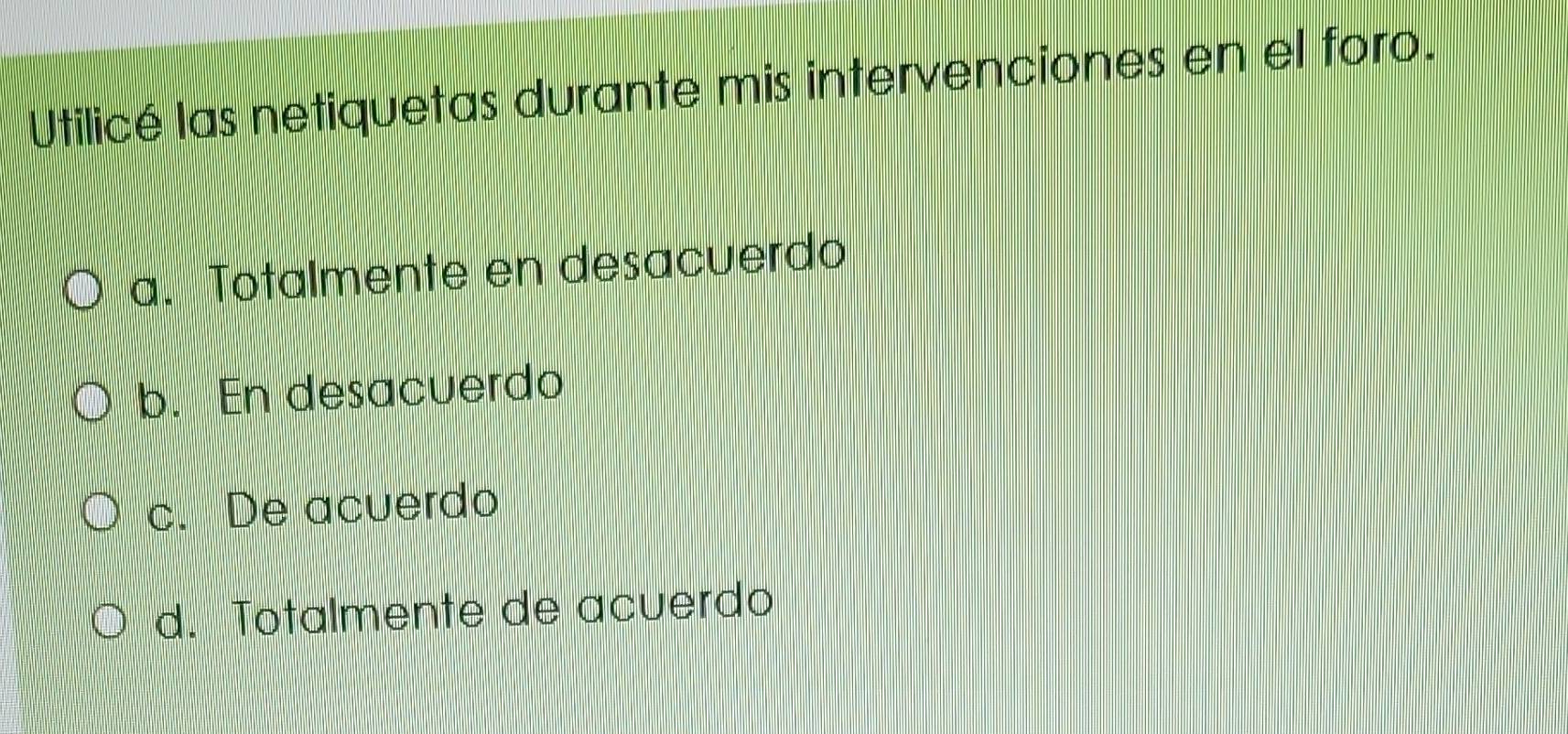 Utilicé las netiquetas durante mis intervenciones en el foro.
a. Totalmente en desacuerdo
b. En desacuerdo
c. De acuerdo
d. Totalmente de acuerdo