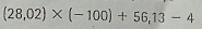 (28,02)* (-100)+56,13-4