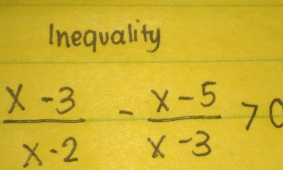 Inequality
 (x-3)/x-2 - (x-5)/x-3 >0