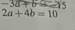 -3a+b 5
2a+4b=10