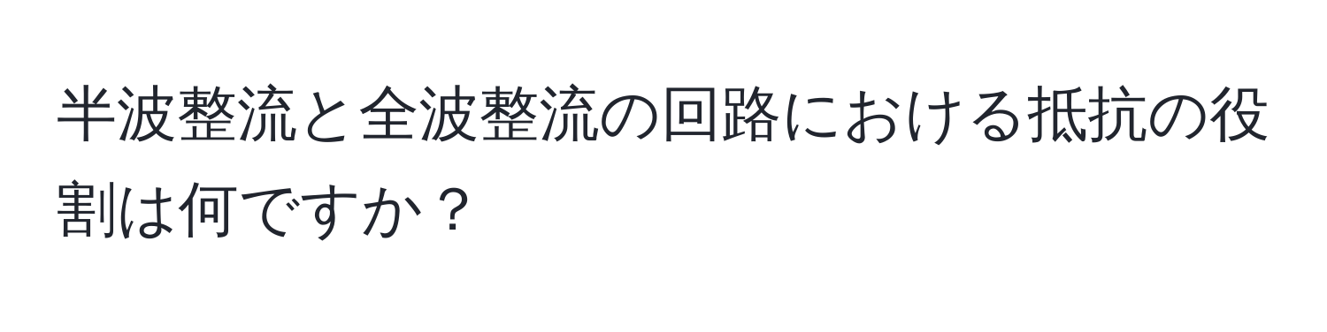 半波整流と全波整流の回路における抵抗の役割は何ですか？