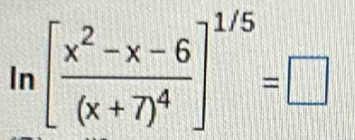 ln [frac x^2-x-6(x+7)^4]^1/5=□