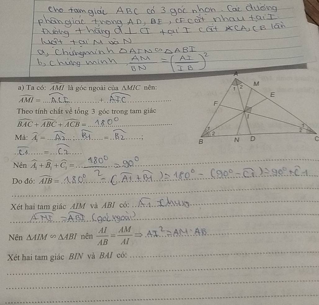 Ta có: widehat AMI là góc ngoài của △ MIC nên: 
_ widehat AMI=
_ 
Theo tính chất về tổng 3 góc trong tam giác
widehat BAC+widehat ABC+widehat ACB= _ 
Mà: widehat A_1= _ 
_ 
_ p _=_ 
Nên widehat A_1+widehat B_1+widehat C_1=
_ 
_ 
Do đó: widehat AIB=
_ 
_ 
Xét hai tam giác AIM và ABI có: 
_ 
_ 
_ 
Nên △ AIMsim △ ABI nên Arleacias_ 
_ 
Xét hai tam giác BIN và BAI có: 
_ 
_ 
_