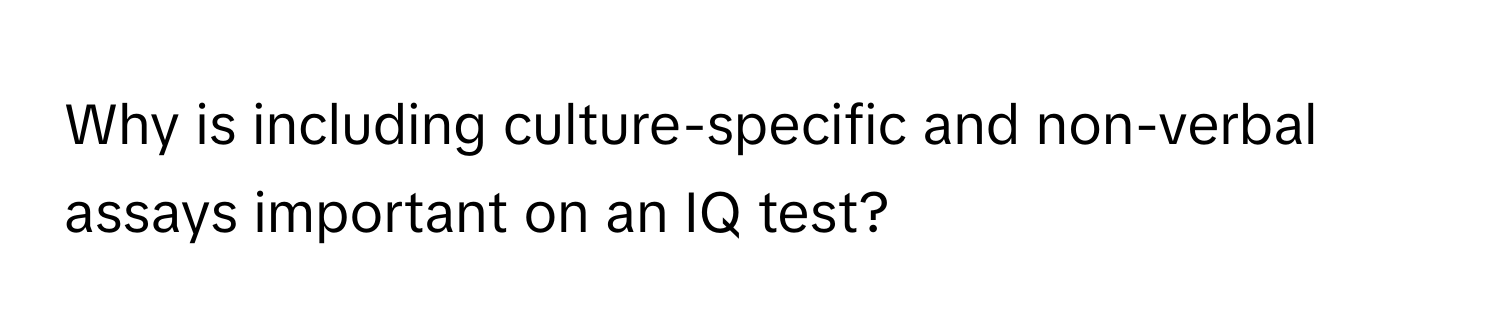 Why is including culture-specific and non-verbal assays important on an IQ test?